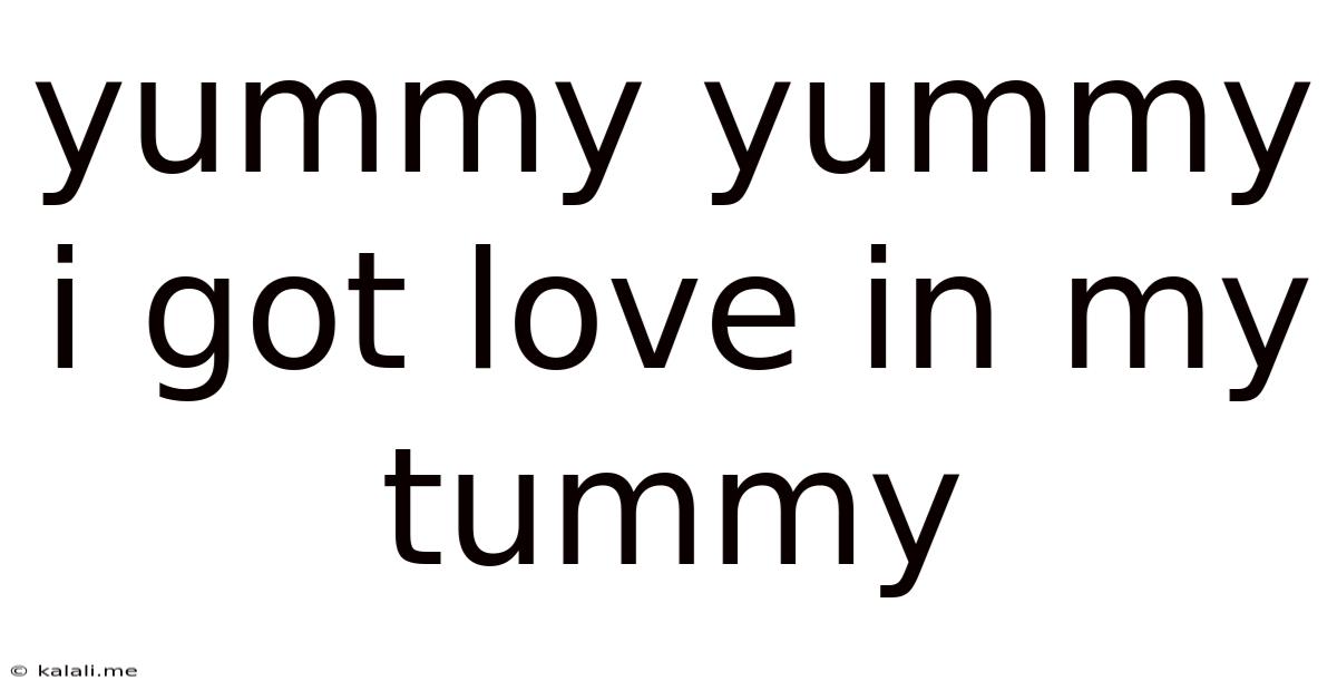 Yummy Yummy I Got Love In My Tummy