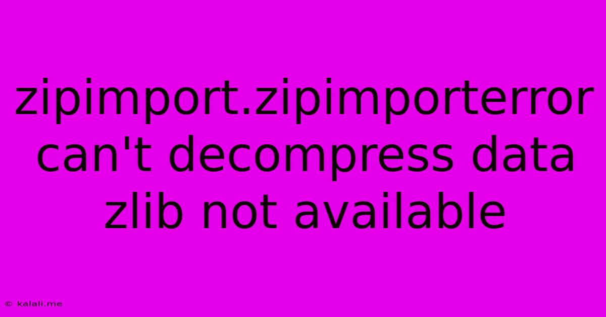 Zipimport.zipimporterror Can't Decompress Data Zlib Not Available
