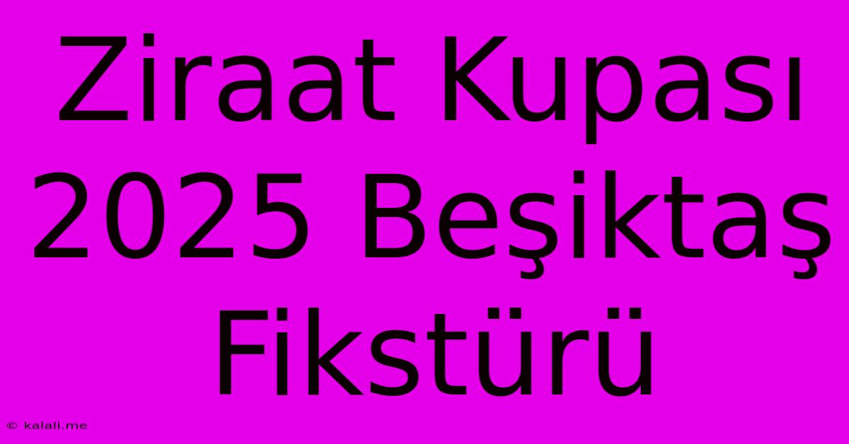 Ziraat Kupası 2025 Beşiktaş Fikstürü