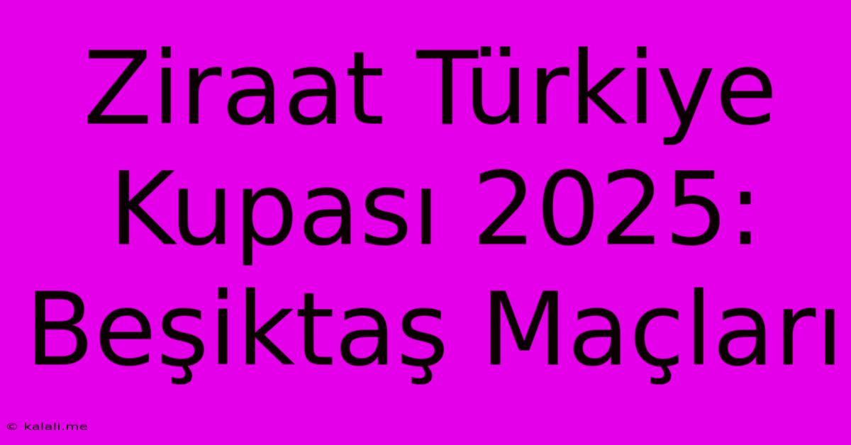 Ziraat Türkiye Kupası 2025: Beşiktaş Maçları