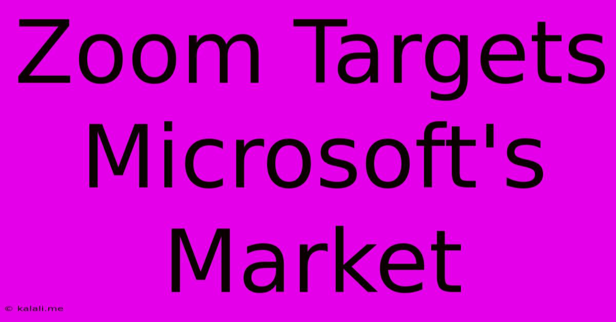 Zoom Targets Microsoft's Market