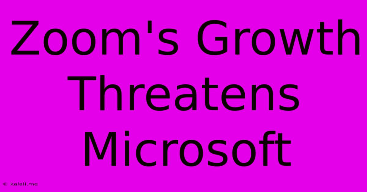 Zoom's Growth Threatens Microsoft