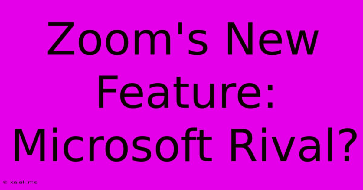 Zoom's New Feature: Microsoft Rival?